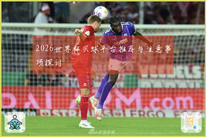 2026世界杯买球平台推荐与注意事项探讨