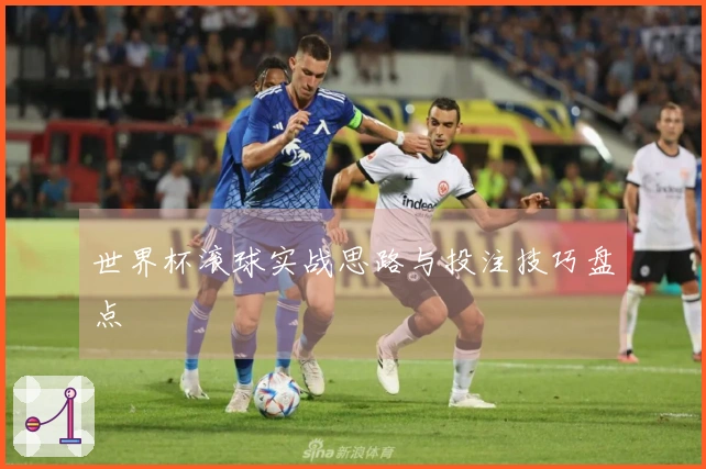世界杯滚球实战思路与投注技巧盘点