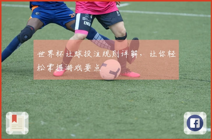 世界杯让球投注规则详解，让你轻松掌握游戏要点